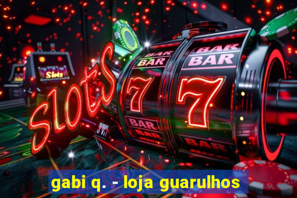 gabi q. - loja guarulhos