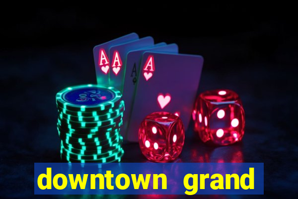 downtown grand hotel casino