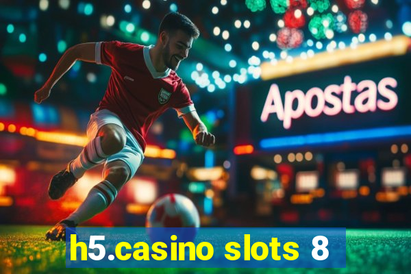 h5.casino slots 8