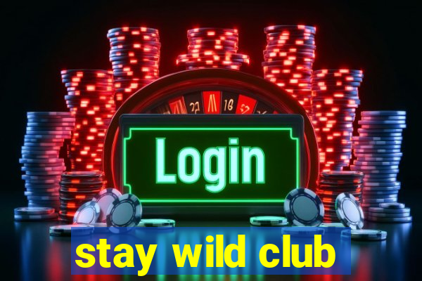 stay wild club