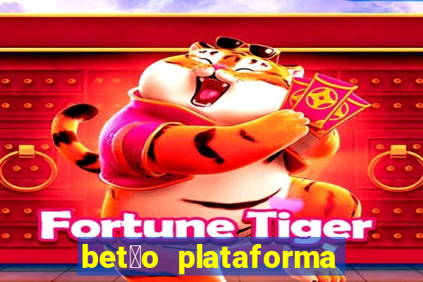 bet茫o plataforma de jogos