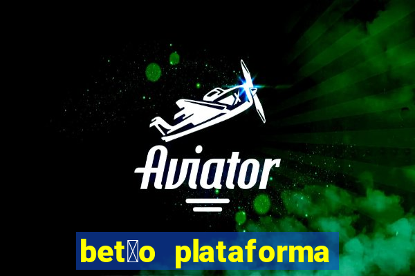 bet茫o plataforma de jogos