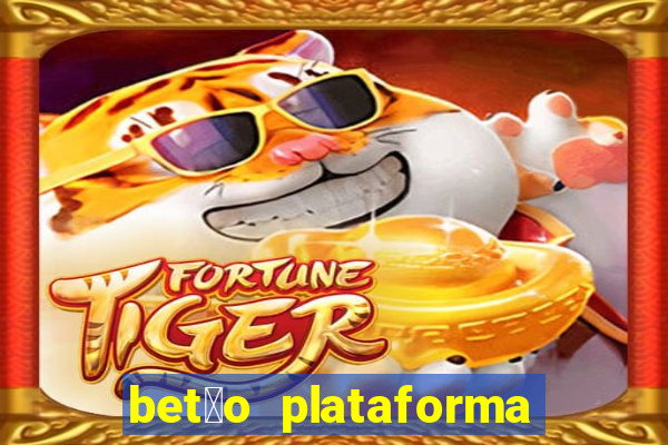 bet茫o plataforma de jogos