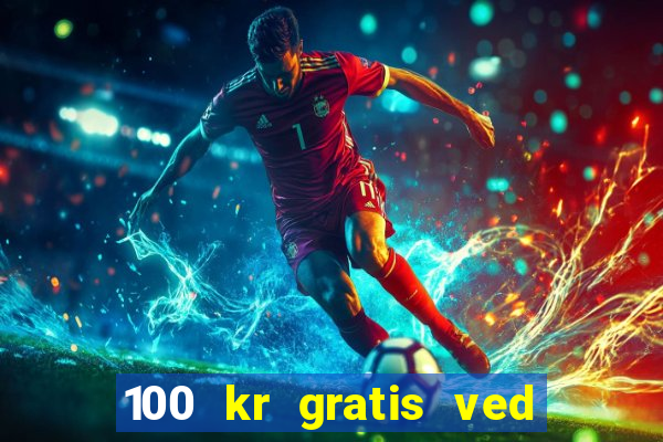 100 kr gratis ved registrering casino