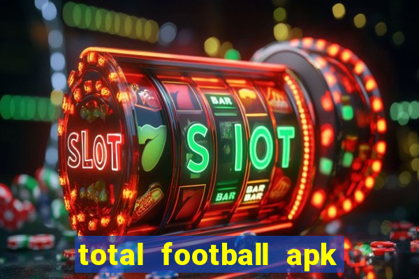 total football apk mod dinheiro infinito