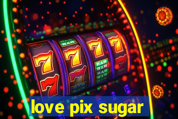 love pix sugar