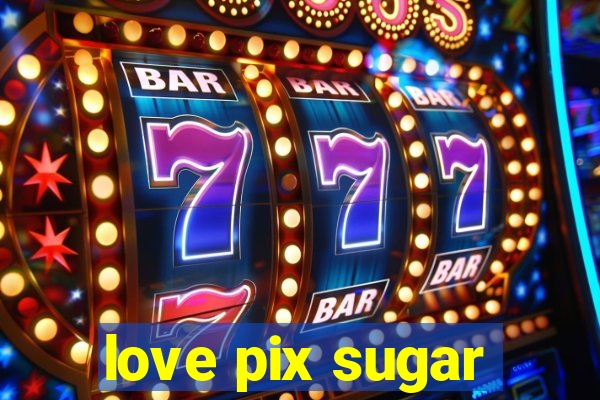 love pix sugar