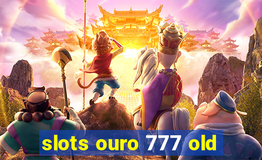 slots ouro 777 old