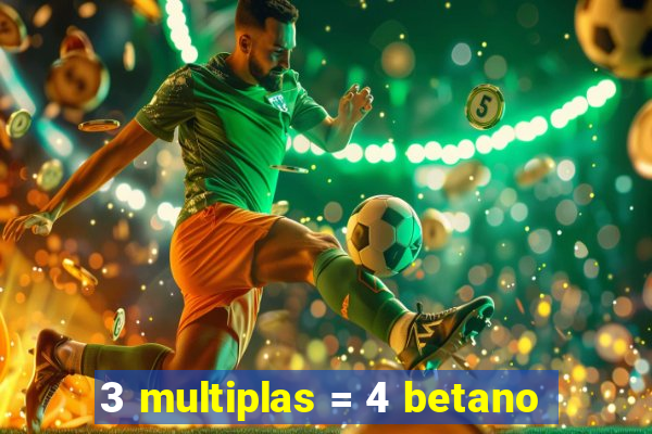 3 multiplas = 4 betano