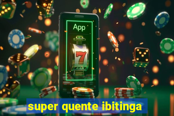 super quente ibitinga