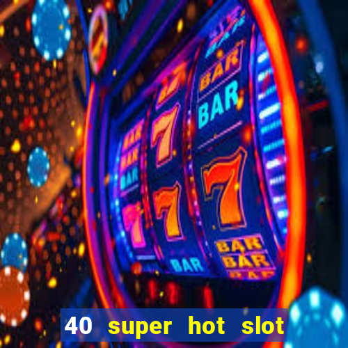 40 super hot slot egt casino