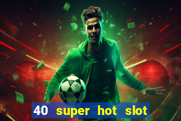 40 super hot slot egt casino