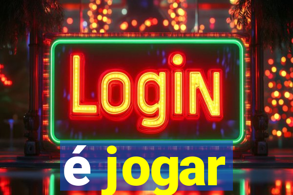 é jogar