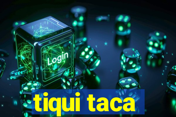 tiqui taca