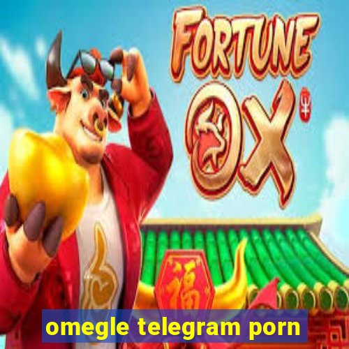 omegle telegram porn