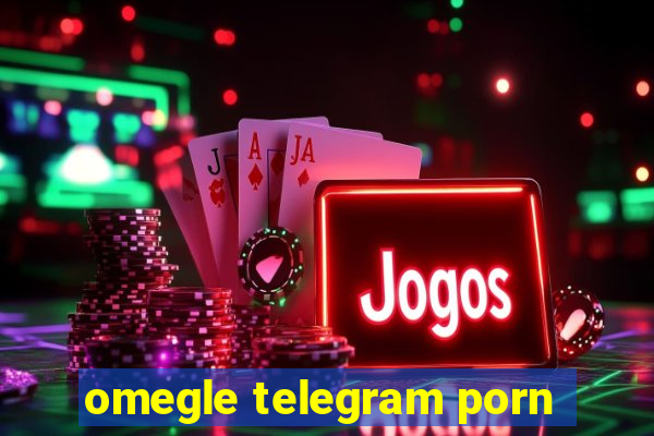 omegle telegram porn