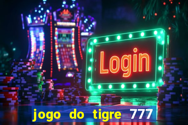 jogo do tigre 777 ganhar dinheiro