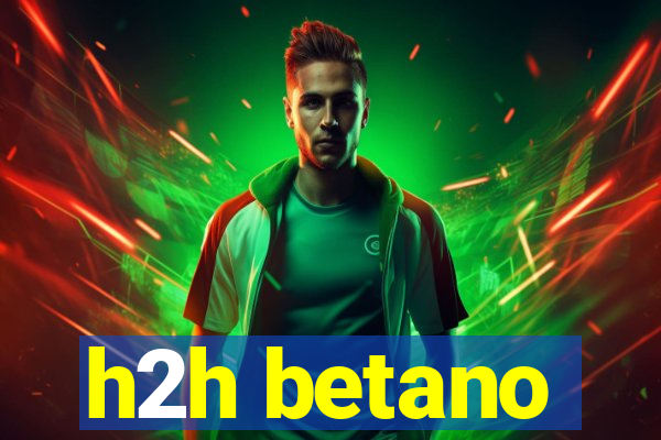 h2h betano