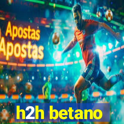 h2h betano