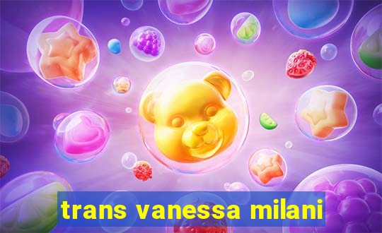 trans vanessa milani