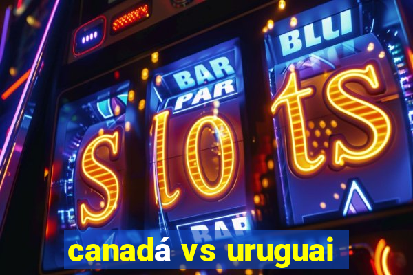 canadá vs uruguai