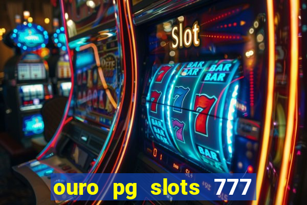 ouro pg slots 777 é confiável