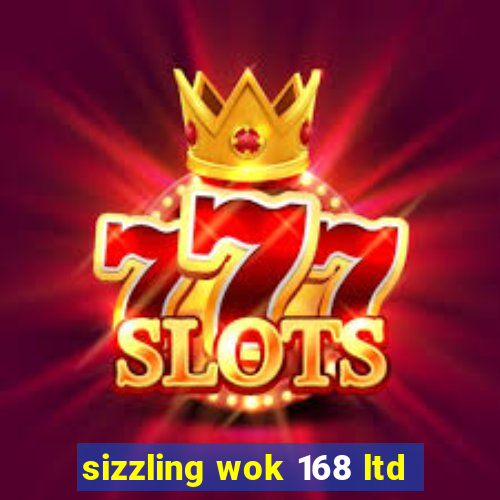 sizzling wok 168 ltd