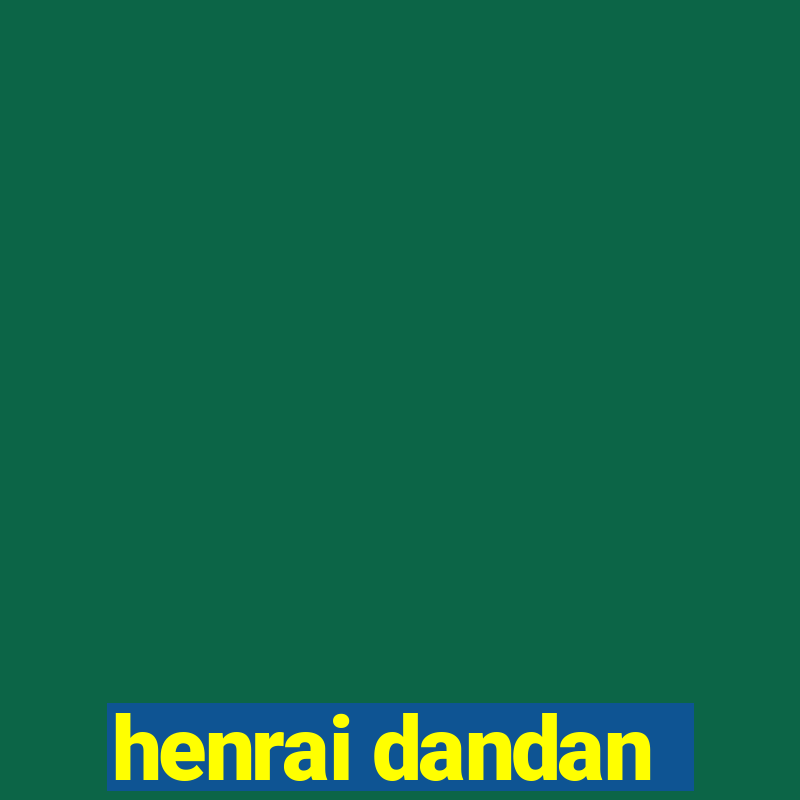 henrai dandan