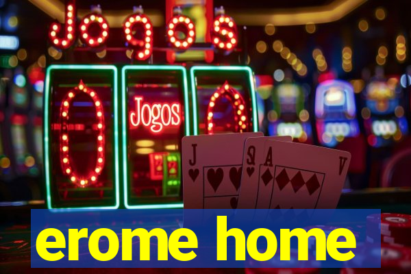 erome home