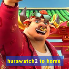 hurawatch2 to home