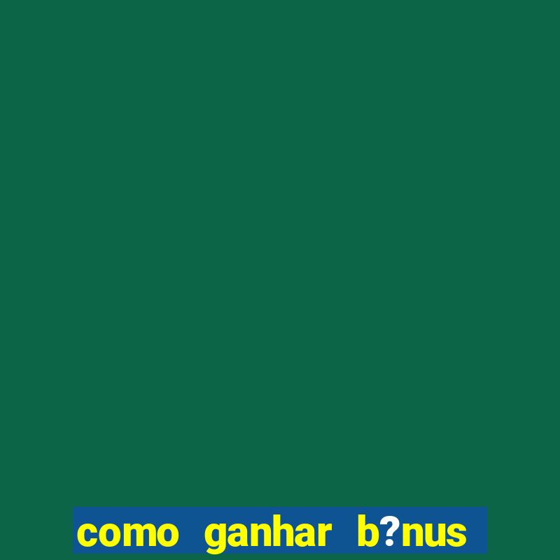 como ganhar b?nus no jogo do tigrinho