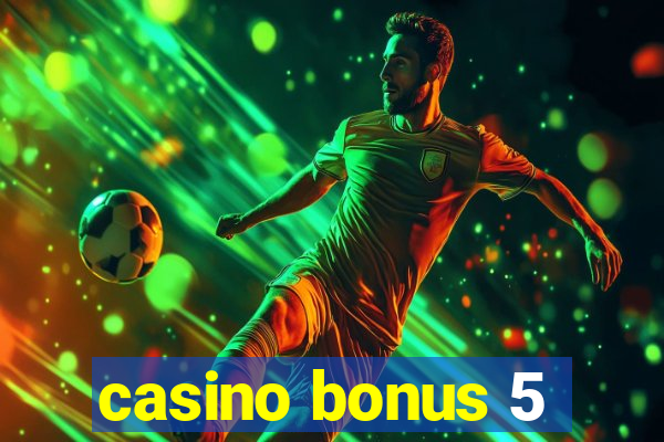 casino bonus 5