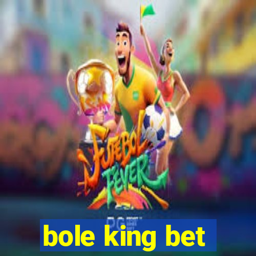 bole king bet