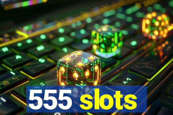 555 slots