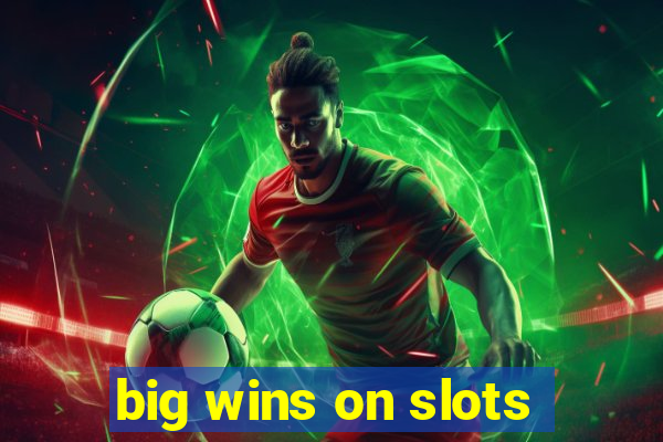 big wins on slots