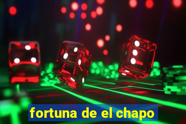 fortuna de el chapo