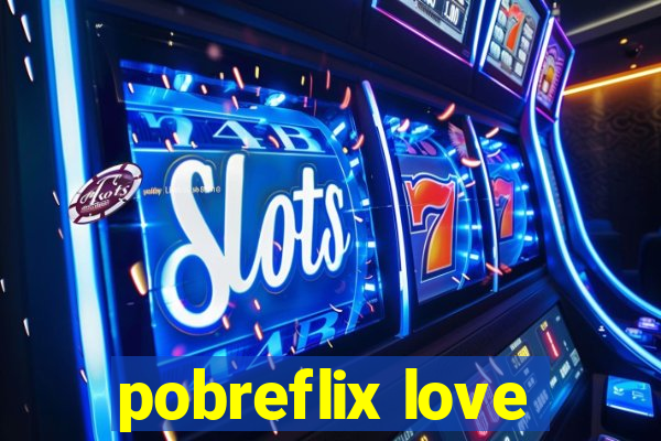 pobreflix love