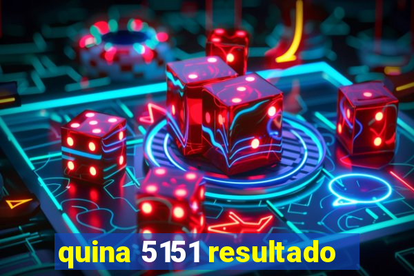 quina 5151 resultado