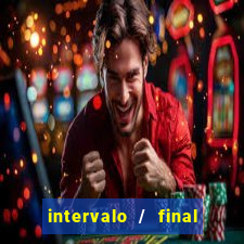 intervalo / final do jogo