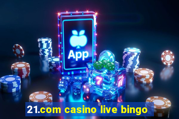 21.com casino live bingo