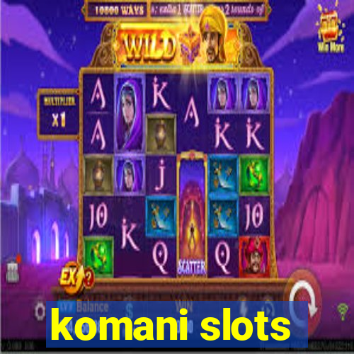 komani slots