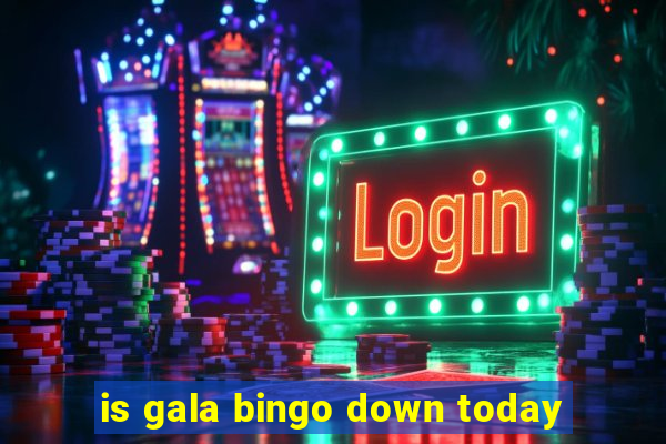 is gala bingo down today