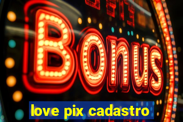 love pix cadastro