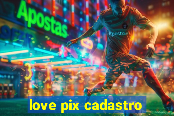 love pix cadastro