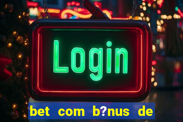 bet com b?nus de cadastro sem depósito