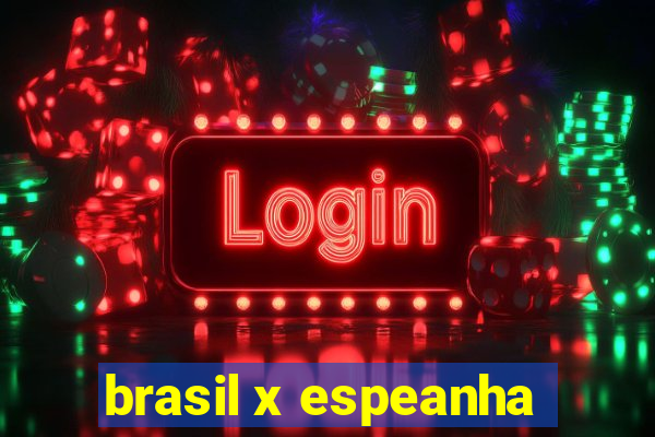 brasil x espeanha