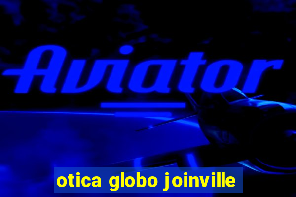 otica globo joinville