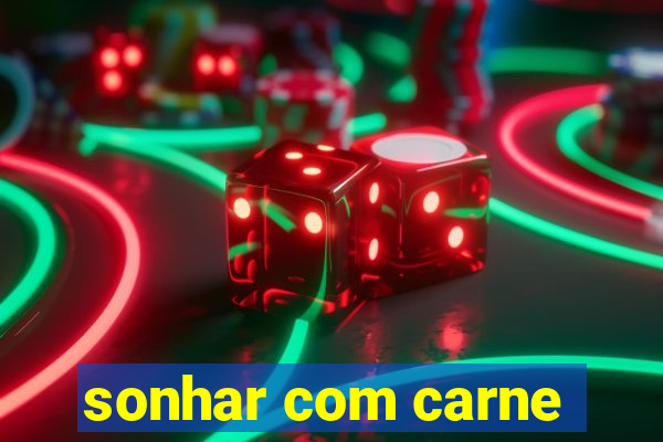 sonhar com carne