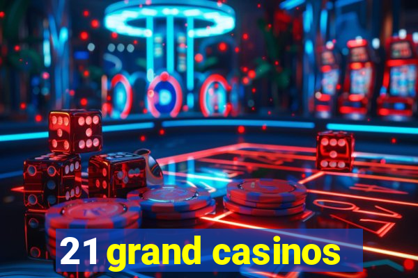 21 grand casinos