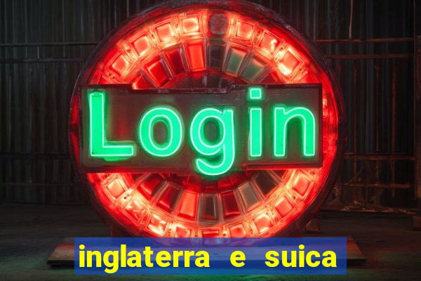 inglaterra e suica onde assistir